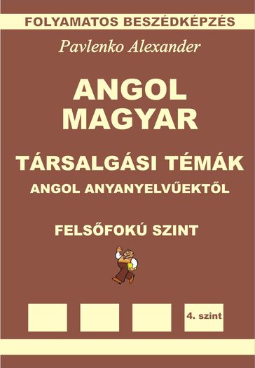 Angol-Magyar, Tarsalgasi Temak, angol anyanyelvuektol, Felsofoku Szint (English-Hungarian, Conversational Topics, Upper-Intermediate Level) - Alexander Pavlenko