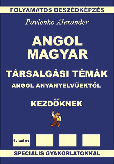 Angol-Magyar Társalgási Témák angol anyanyelvektl Kezdöknek (English-Hungarian, Conversational Topics, Elementary Level) - Alexander Pavlenko