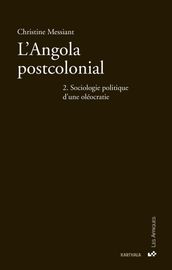 L Angola postcolonial : Tome 2, Sociologie politique d une oléocratie