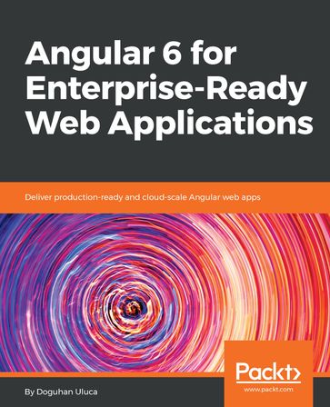 Angular 6 for Enterprise-Ready Web Applications - Doguhan Uluca