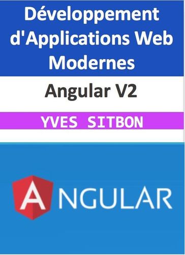 Angular V2 : Maîtrisez le Développement d'Applications Web Modernes - YVES SITBON