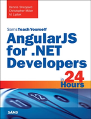 AngularJS for .NET Developers in 24 Hours, Sams Teach Yourself - AJ Liptak - Christopher Miller - Dennis Sheppard