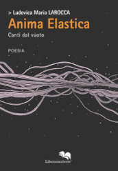 Anima elastica. Canti dal vuoto