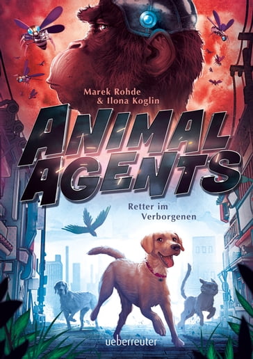 Animal Agents - Retter im Verborgenen (Animal Agents, Bd. 1) - Marek Rohde - Ilona Koglin
