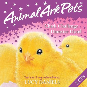 Animal Ark Pets CDs: 2: Chick Challenge and Hamster Hotel - Lucy Daniels