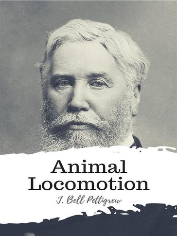 Animal Locomotion - J. Bell Pettigrew