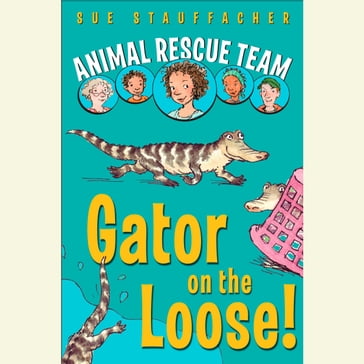 Animal Rescue Team: Gator on the Loose! - Sue Stauffacher