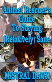 Animal Rescuer s Guide To Staying (Relatively) Sane