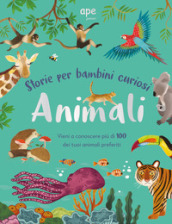 Animali. Storie per bambini curiosi. Vieni a conoscere più di 100 dei tuoi animali preferiti. Ediz. a colori