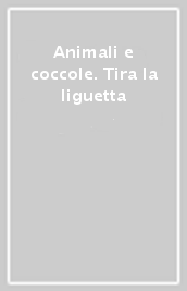 Animali e coccole. Tira la liguetta