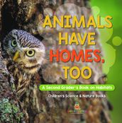Animals Have Homes, Too : A Second Grader s Book on Habitats   Children s Science & Nature Books
