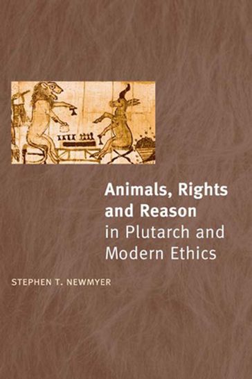 Animals, Rights and Reason in Plutarch and Modern Ethics - Stephen T. Newmyer