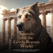 Animals and the Greco-Roman World: The History of the Ways the Ancient Greeks and Romans Used Animals in Religion and Daily Life