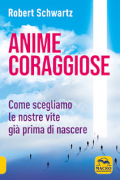 Anime coraggiose. Come scegliamo le nostre vite già prima di nascere