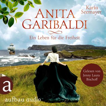 Anita Garibaldi - Ein Leben für die Freiheit (Ungekürzt) - Karin Seemayer