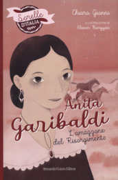 Anita Garibaldi. L amazzone del Risorgimento. Sorelle d Italia