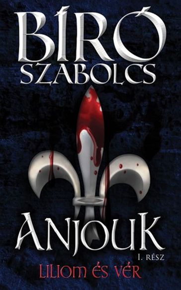 Anjouk I. - Liliom és vér - Bíró Szabolcs