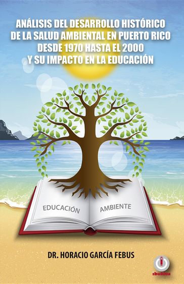 Análisis del desarrollo histórico de la salud ambiental en Puerto Rico desde 1970 hasta el 2000 y su impacto en la educación - Horacio García Febus