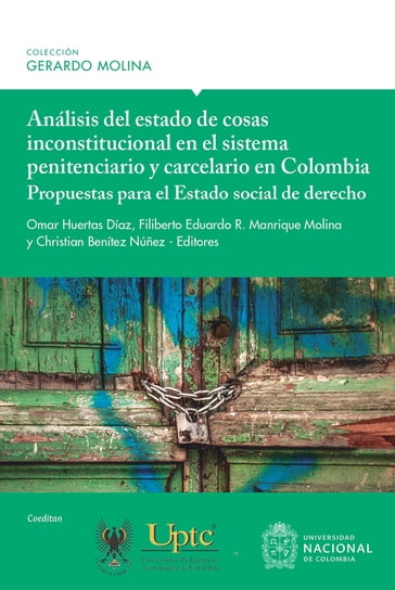 Análisis del estado de cosas inconstitucional en el sistema penitenciario y carcelario en Colombia: propuestas para el Estado social de derecho - Angie Lorena Ruiz Herrera - Arnel Medina Cuenca - Bernd Marquardt - Caviedes Estanislao Escalante Barreto - Celia Guadalupe Torres Ayala - Christian Benítez Núñez - Edgar Athzel Carmona Arias - Filiberto Eduardo R. Manrique Molina - Francisco Guerrero Flores - Fredy Ventura Velázquez Gonzáles - Hernán Alexander Ramírez Rodríguez - Iván Ricardo Morales Chinome - Jesús José Ortiz Valenzuela - José Saúl Trujillo González - Luis Bernardo Díaz - María Teresa Gaxiola Sánchez - María del Rosario Molina - Mauricio Ernesto Farfán Espinoza - Mayda Goite Pierre - Nayibe Paola Jiménez Rodríguez - Omar Huertas Díaz - Rosario Adalberto Mondaca Corral - Víctor Manuel Cáceres Tovar - Waldina Gómez Carmona - Óscar Mejía Quintana