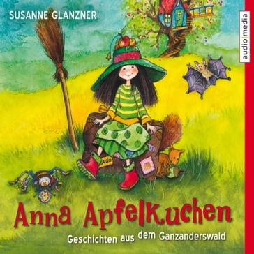 Anna Apfelkuchen. Geschichten aus dem Ganzanderswald - Anna Apfelkuchen - Susanne Glanzner