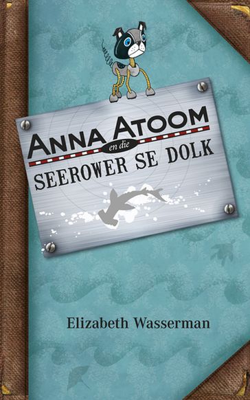 Anna Atoom en die seerower se dolk - Elizabeth Wasserman