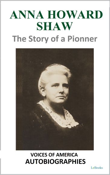 Anna Howard Shaw - The Story of a Pioneer - Anna Howard Shaw