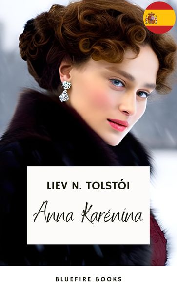 Anna Karéna: La Obra Maestra Inmortal de Leo Tolstoy sobre Amor y Sociedad - Liev N. Tolstói - Bluefire Books - Lev Nikolaevic Tolstoj