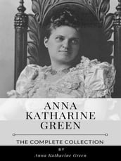 Anna Katharine Green  The Complete Collection