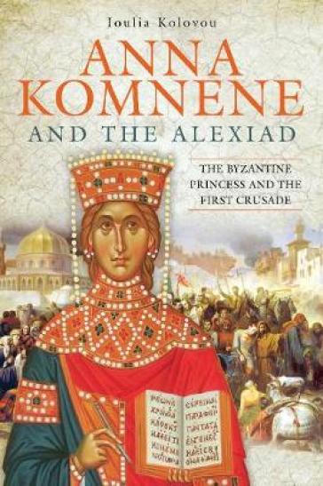 Anna Komnene and the Alexiad - Ioulia Kolovou