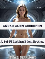 Anna s Alien Abduction: A Sci-Fi Lesbian Bdsm Erotica