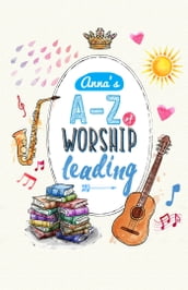 Anna s A to Z of Worship Leading
