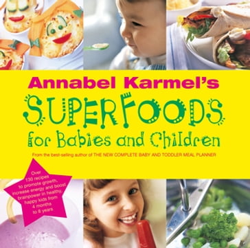 Annabel Karmel's Superfoods for Babies and Children - Annabel Karmel