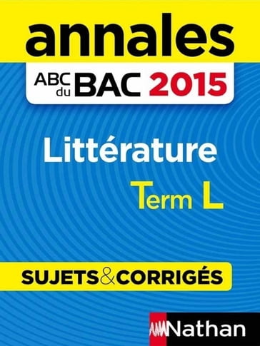 Annales ABC du BAC 2015 Littérature Term L - Sylvia Roustant - Françoise Cahen-Pinon - Françoise Cahen - Garance Kutukdjian