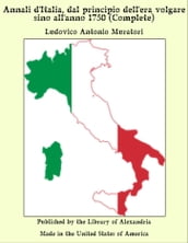 Annali d Italia, dal principio dell era volgare sino all anno 1750 (Complete)
