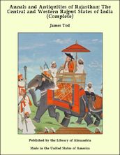 Annals and Antiquities of Rajasthan: The Central and Western Rajput States of India (Complete)