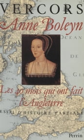 Anne Boleyn : Les 40 mois qui ont fait l Angleterre