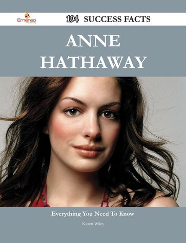 Anne Hathaway 194 Success Facts - Everything you need to know about Anne Hathaway - Karen Wiley