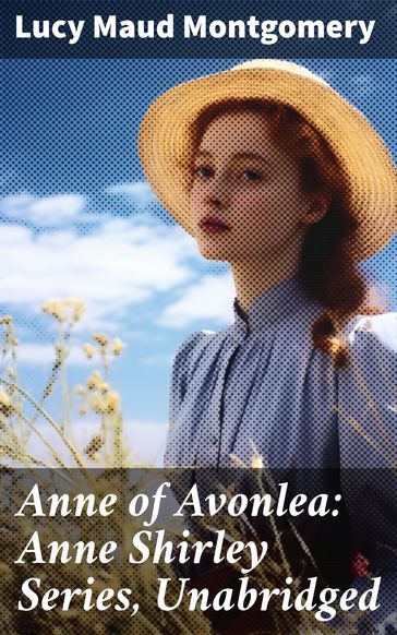 Anne of Avonlea: Anne Shirley Series, Unabridged - Lucy Maud Montgomery
