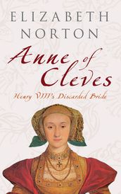 Anne of Cleves: Henry VIII s Discarded Bride