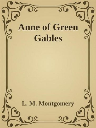 - Anne of Green Gables - - L. M. Montgomery
