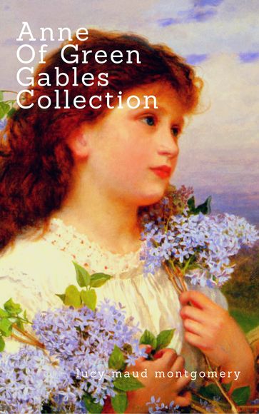 Anne of Green Gables Collection: - Lucy Maud Montgomery