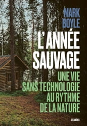 L Année sauvage - Une vie sans technologie au rythme de la nature