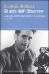 Anni dell «Observer». La raccolta inedita degli articoli e delle recensioni (1942-49) (Gli)