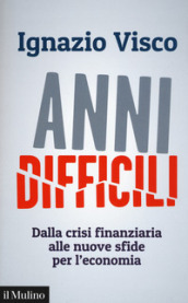 Anni difficili. Dalla crisi finanziaria alle nuove sfide per l economia