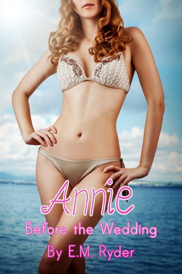 Annie: Before the Wedding - E.M. Ryder