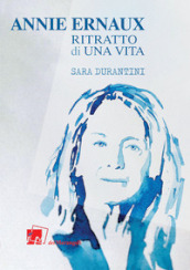 Annie Ernaux. Ritratto di una vita