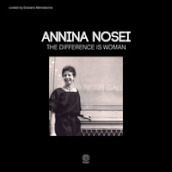 Annina Nosei. The difference is woman. Ediz. italiana e inglese