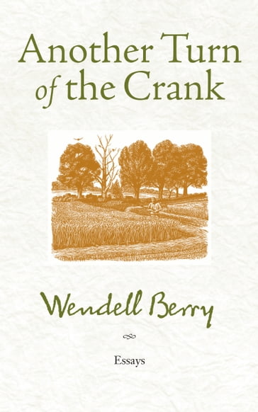 Another Turn of the Crank - Wendell Berry