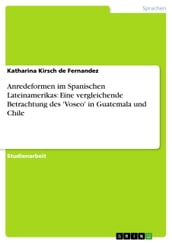 Anredeformen im Spanischen Lateinamerikas: Eine vergleichende Betrachtung des  Voseo  in Guatemala und Chile