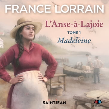 L'Anse-à-Lajoie: tome 1 - Madeleine - France Lorrain
